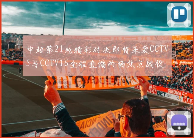 中超第21轮精彩对决即将来袭CCTV5与CCTV16全程直播两场焦点战役