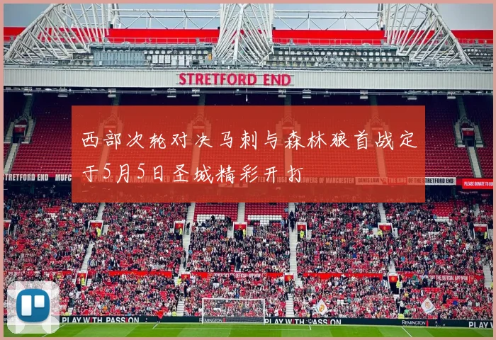 西部次轮对决马刺与森林狼首战定于5月5日圣城精彩开打